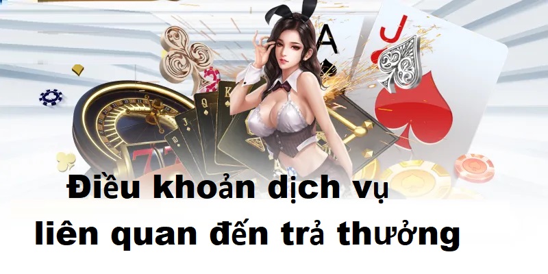 Điều khoản dịch vụ liên quan đến trả thưởng được quy định chi tiết